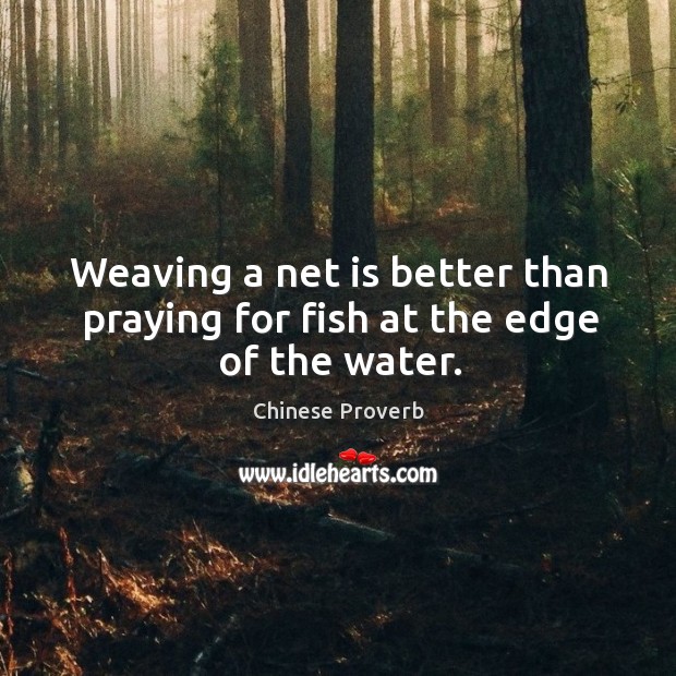 Weaving a net is better than praying for fish at the edge of the water. Chinese Proverbs Image