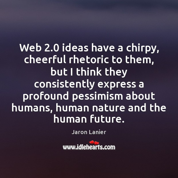 Web 2.0 ideas have a chirpy, cheerful rhetoric to them, but I think Jaron Lanier Picture Quote