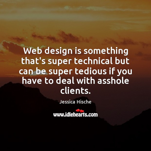 Web design is something that’s super technical but can be super tedious Jessica Hische Picture Quote
