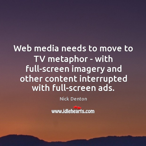 Web media needs to move to TV metaphor – with full-screen imagery Nick Denton Picture Quote
