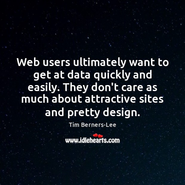 Web users ultimately want to get at data quickly and easily. They Tim Berners-Lee Picture Quote