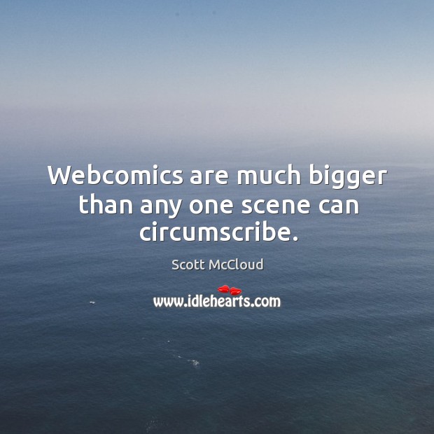Webcomics are much bigger than any one scene can circumscribe. Scott McCloud Picture Quote