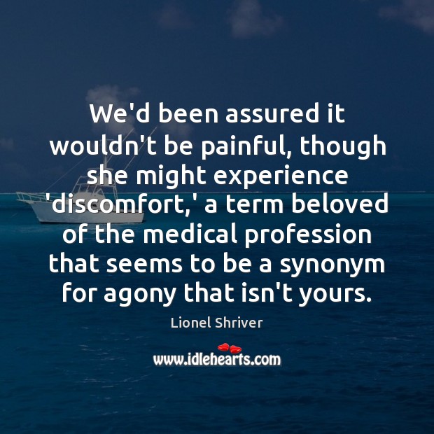 We’d been assured it wouldn’t be painful, though she might experience ‘discomfort, Lionel Shriver Picture Quote