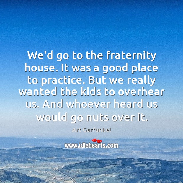 We’d go to the fraternity house. It was a good place to Image
