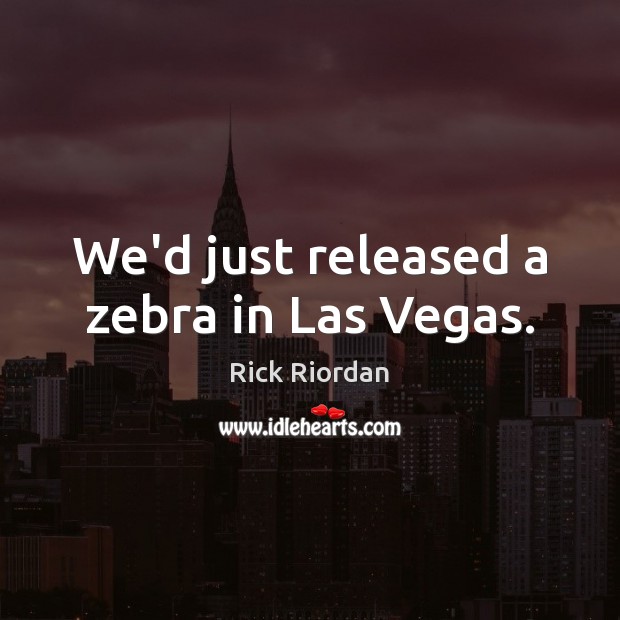 We’d just released a zebra in Las Vegas. Rick Riordan Picture Quote