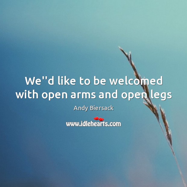 We”d like to be welcomed with open arms and open legs Andy Biersack Picture Quote