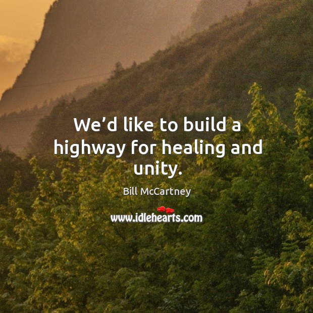 We’d like to build a highway for healing and unity. Bill McCartney Picture Quote