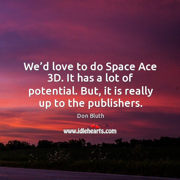 We’d love to do space ace 3d. It has a lot of potential. But, it is really up to the publishers. Image
