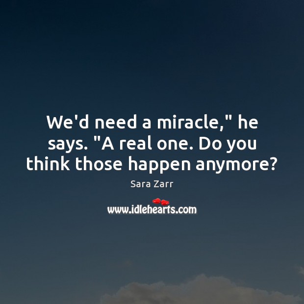 We’d need a miracle,” he says. “A real one. Do you think those happen anymore? Image