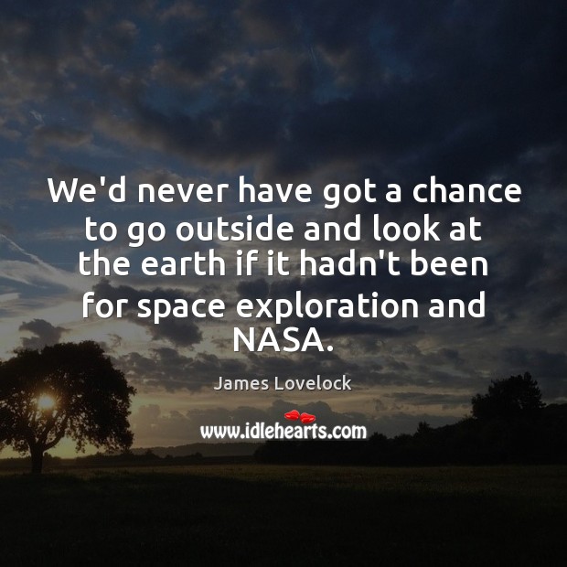We’d never have got a chance to go outside and look at James Lovelock Picture Quote