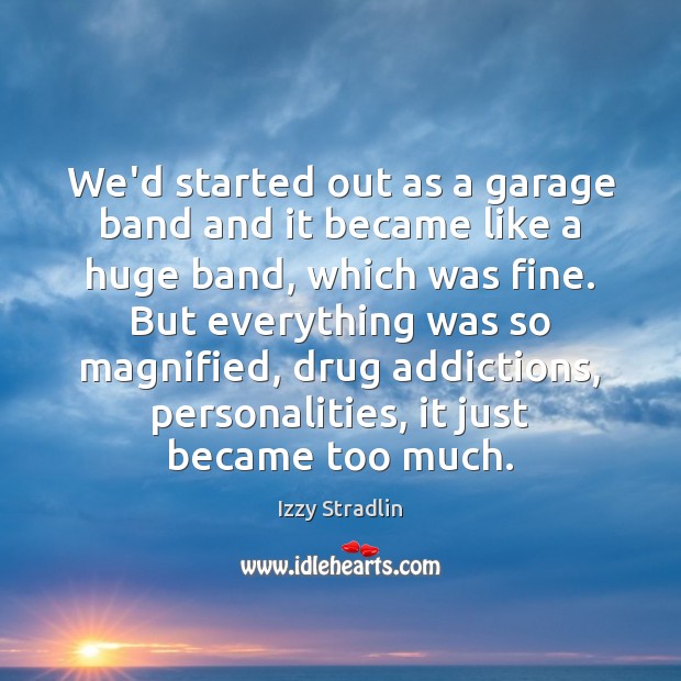 We’d started out as a garage band and it became like a Izzy Stradlin Picture Quote