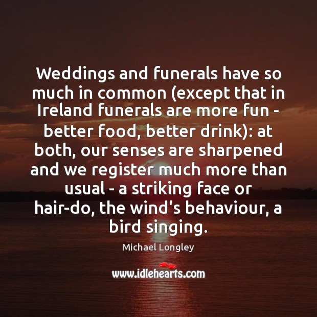 Weddings and funerals have so much in common (except that in Ireland Michael Longley Picture Quote