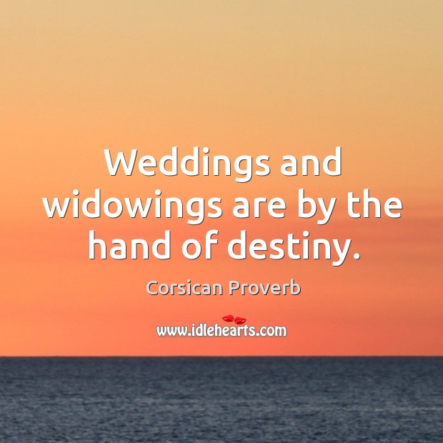 Weddings and widowings are by the hand of destiny. Corsican Proverbs Image