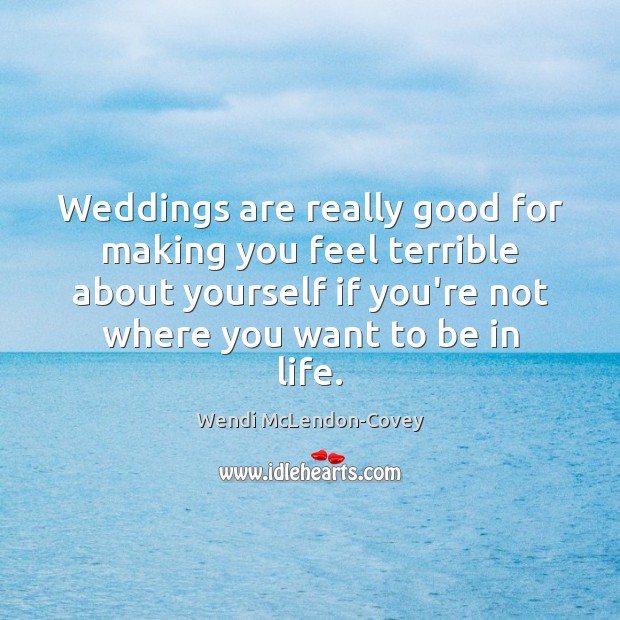 Weddings are really good for making you feel terrible about yourself if Wendi McLendon-Covey Picture Quote