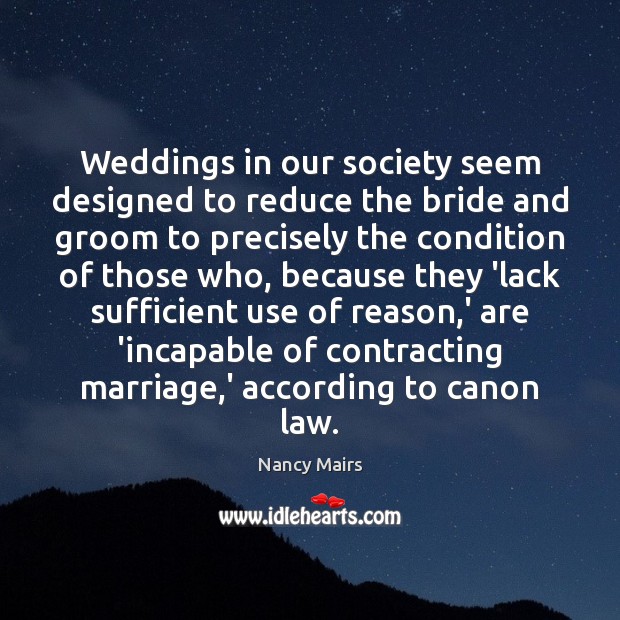 Weddings in our society seem designed to reduce the bride and groom Nancy Mairs Picture Quote