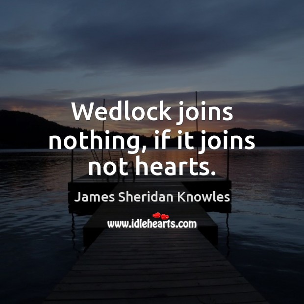 Wedlock joins nothing, if it joins not hearts. Image