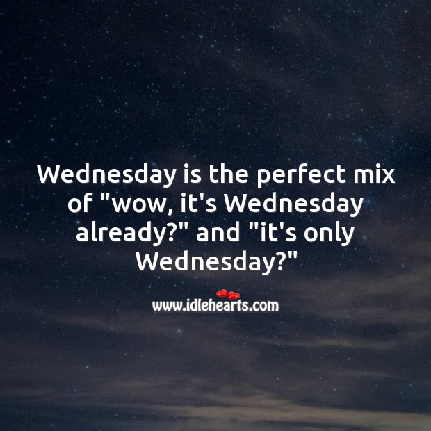 Wednesday is the perfect mix of “wow, it’s Wednesday already?” Wednesday Quotes Image