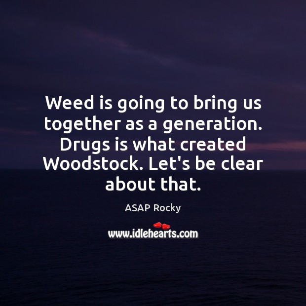 Weed is going to bring us together as a generation. Drugs is ASAP Rocky Picture Quote