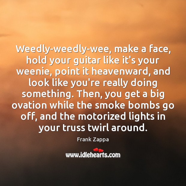 Weedly-weedly-wee, make a face, hold your guitar like it’s your weenie, point Image