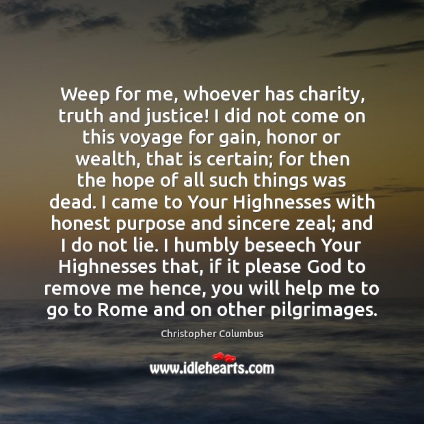 Weep for me, whoever has charity, truth and justice! I did not Image