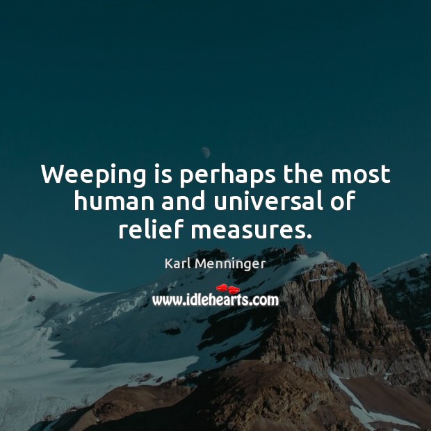 Weeping is perhaps the most human and universal of relief measures. Sympathy Quotes Image