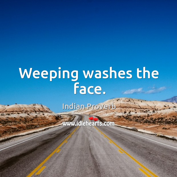 Weeping washes the face. Image