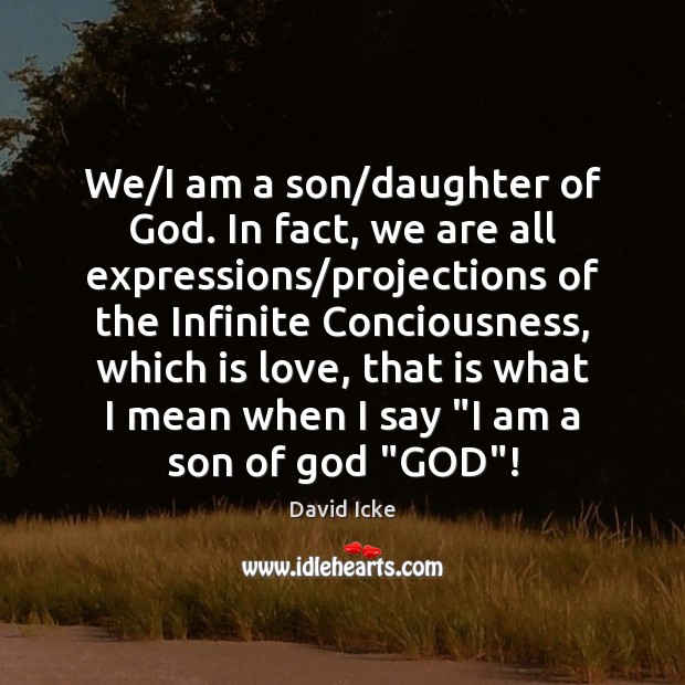 We/I am a son/daughter of God. In fact, we are David Icke Picture Quote