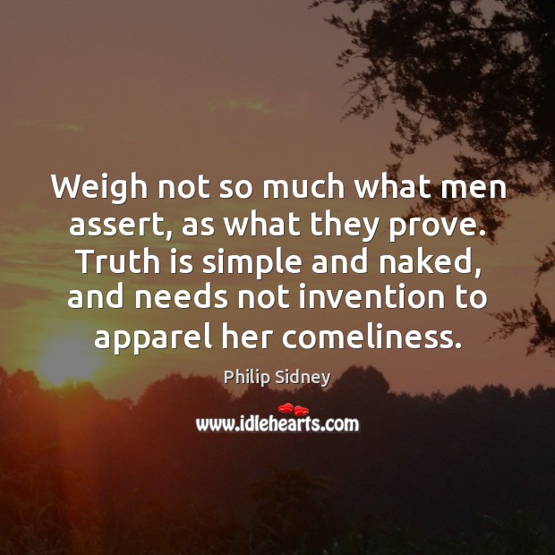 Weigh not so much what men assert, as what they prove. Truth Image