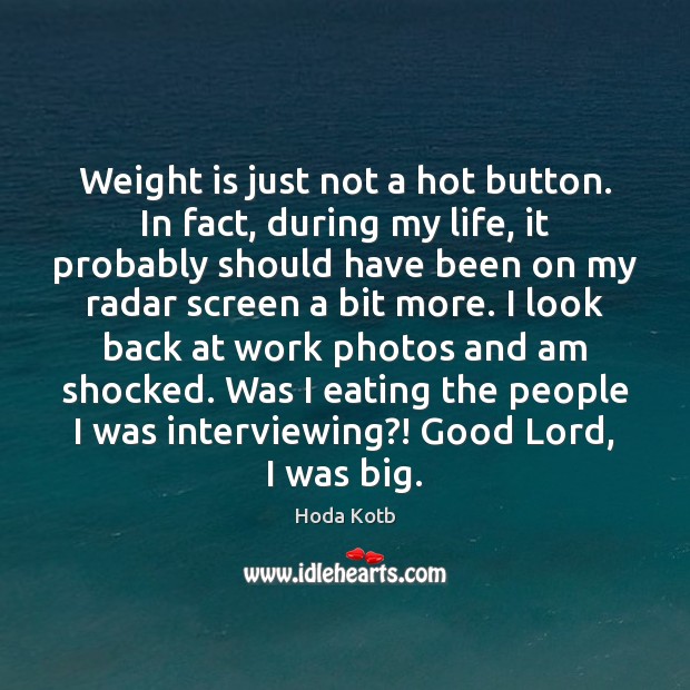 Weight is just not a hot button. In fact, during my life, Hoda Kotb Picture Quote