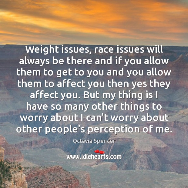 Weight issues, race issues will always be there and if you allow Octavia Spencer Picture Quote