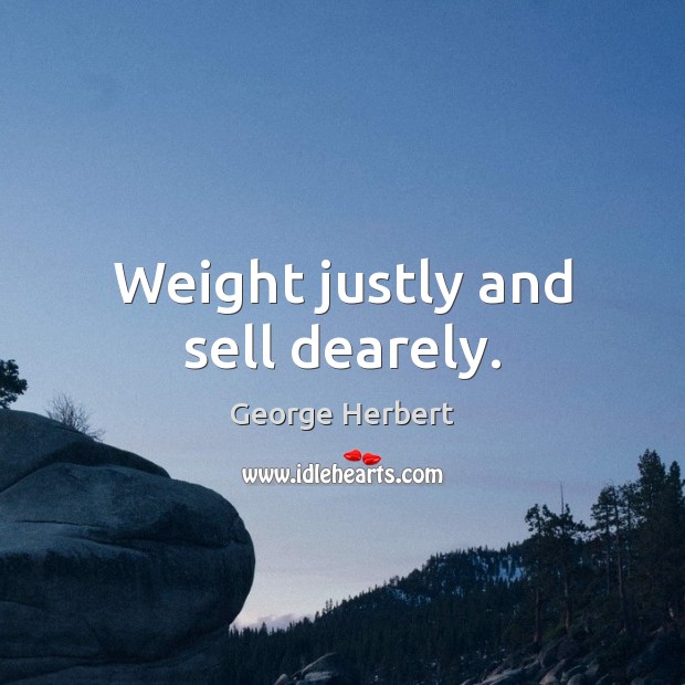 Weight justly and sell dearely. Image
