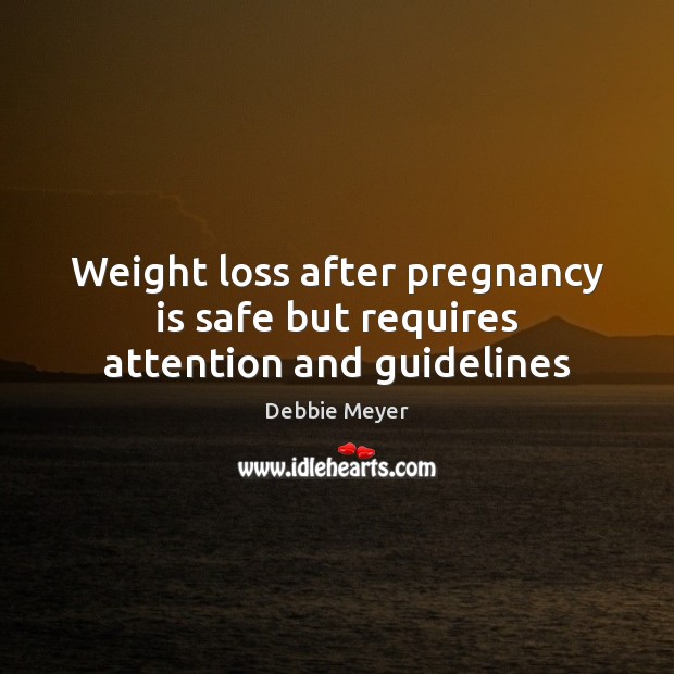 Weight loss after pregnancy is safe but requires attention and guidelines Debbie Meyer Picture Quote