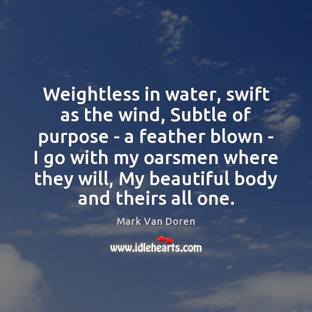 Weightless in water, swift as the wind, Subtle of purpose – a Mark Van Doren Picture Quote