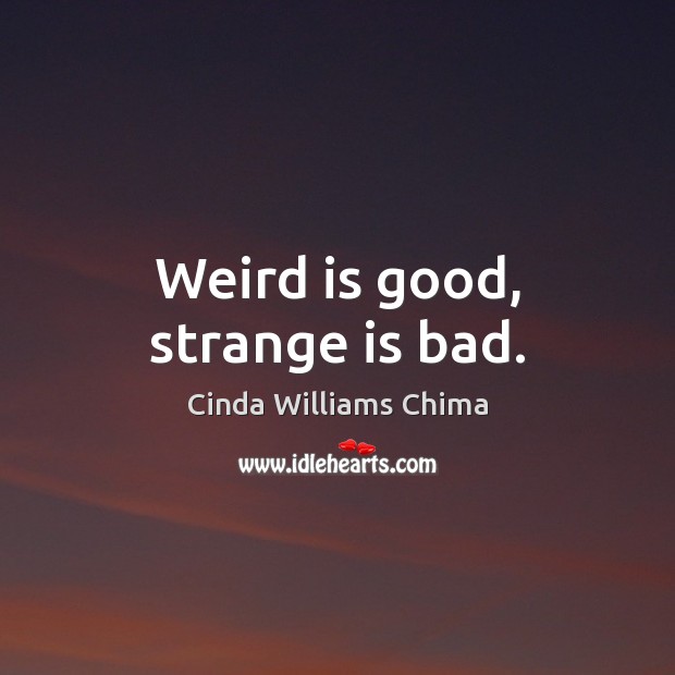 Weird is good, strange is bad. Cinda Williams Chima Picture Quote