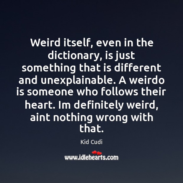 Weird itself, even in the dictionary, is just something that is different Kid Cudi Picture Quote