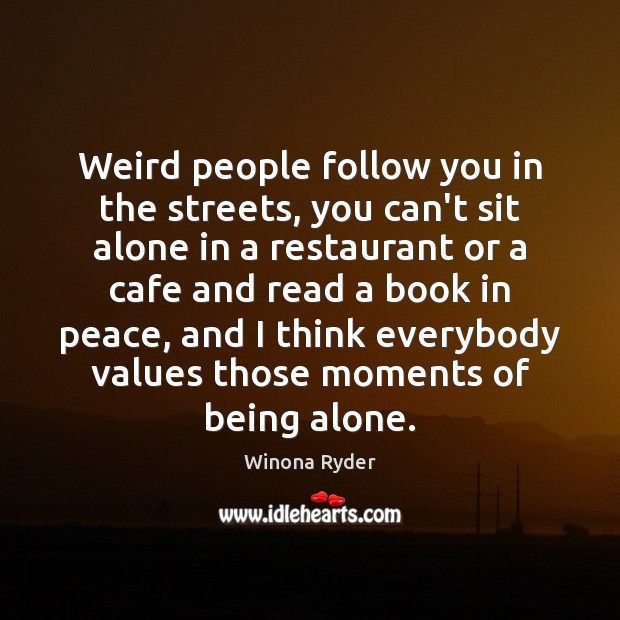 Weird people follow you in the streets, you can’t sit alone in Alone Quotes Image
