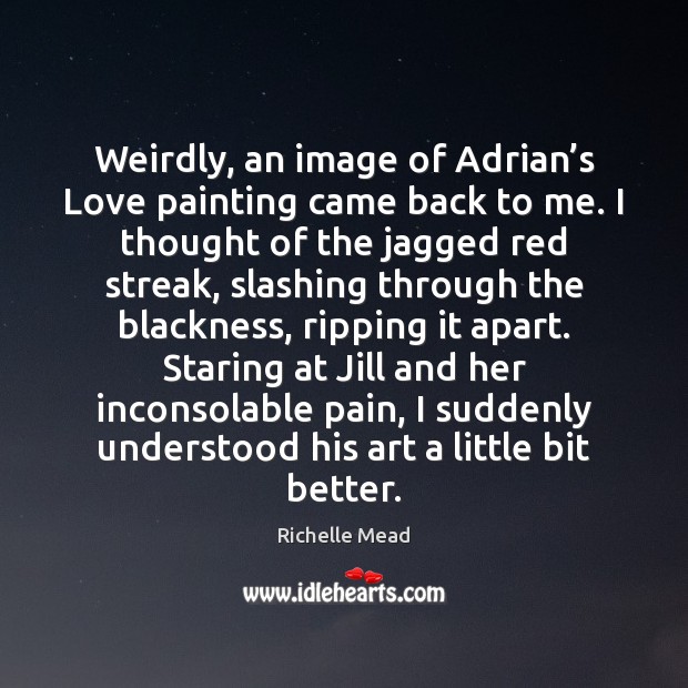 Weirdly, an image of Adrian’s Love painting came back to me. Richelle Mead Picture Quote