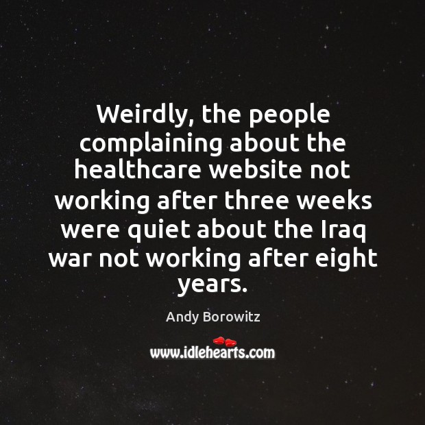 Weirdly, the people complaining about the healthcare website not working after three Andy Borowitz Picture Quote