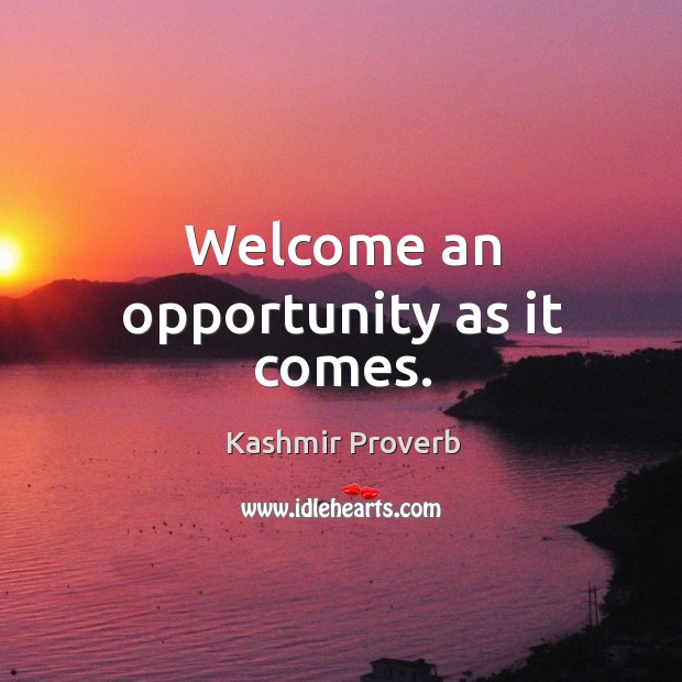 Welcome an opportunity as it comes. Image