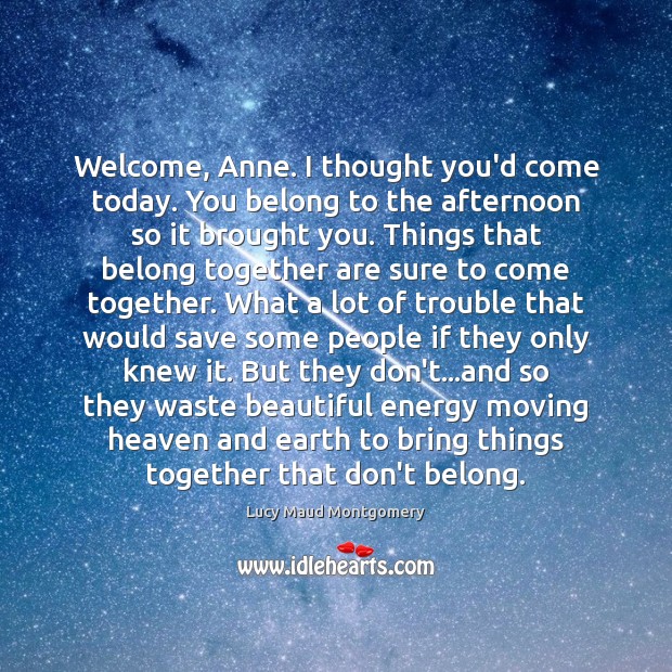 Welcome, Anne. I thought you’d come today. You belong to the afternoon Lucy Maud Montgomery Picture Quote
