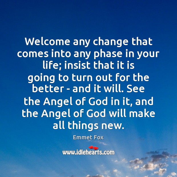 Welcome any change that comes into any phase in your life; insist Emmet Fox Picture Quote