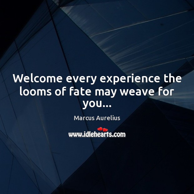 Welcome every experience the looms of fate may weave for you… Image