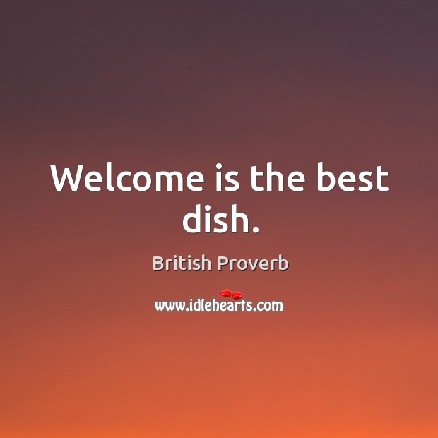 Welcome is the best dish. British Proverbs Image