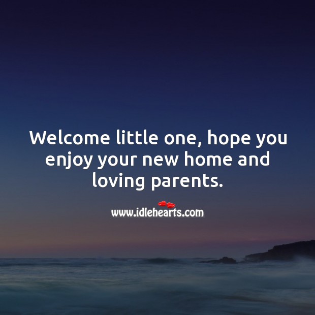 Welcome little one, hope you enjoy your new home and loving parents. New Baby Wishes Image