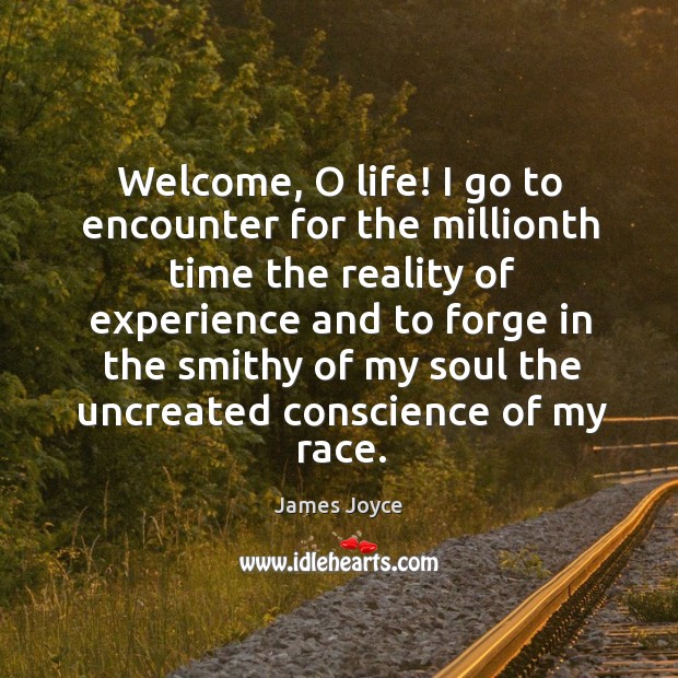 Welcome, o life! I go to encounter for the millionth time the reality James Joyce Picture Quote