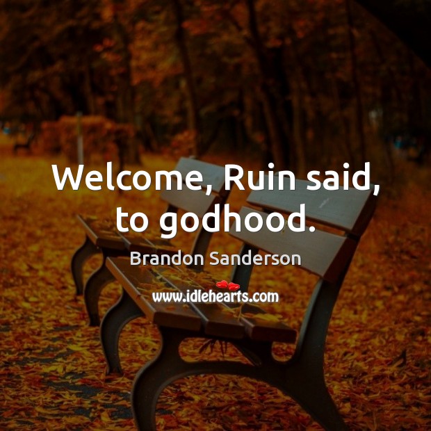 Welcome, Ruin said, to Godhood. Brandon Sanderson Picture Quote
