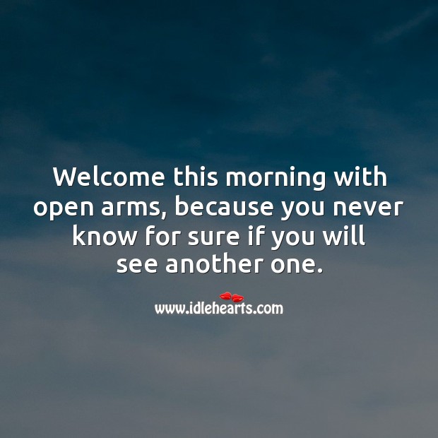 Welcome the morning with open arms. Good Morning Quotes Image