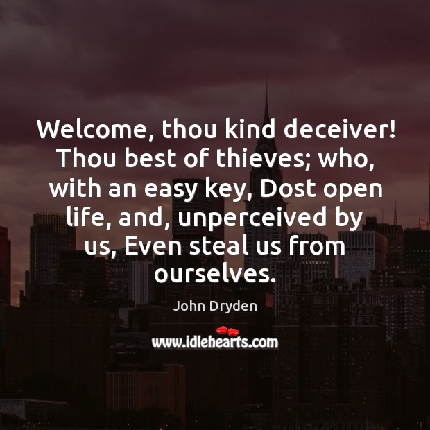 Welcome, thou kind deceiver! Thou best of thieves; who, with an easy John Dryden Picture Quote