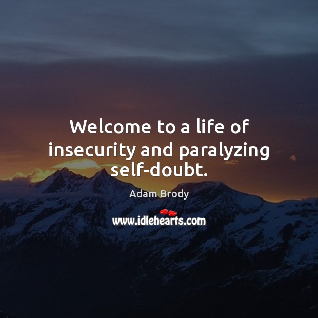 Welcome to a life of insecurity and paralyzing self-doubt. Adam Brody Picture Quote