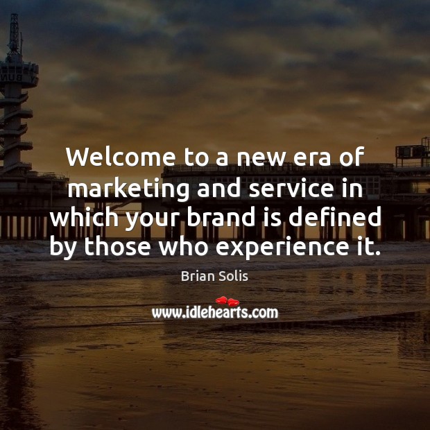 Welcome to a new era of marketing and service in which your Brian Solis Picture Quote